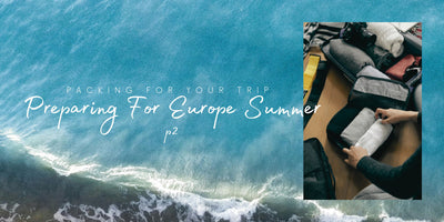 Preparing For Europe Summer: Packing For Your Trip (P.2)