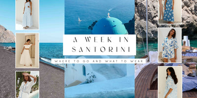 A Week in Santorini - Where To Go & What To Wear